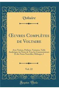 ?uvres Complètes de Voltaire, Vol. 22: Avec Notices, Préfaces, Variantes, Table Analytique, les Notes de Tous les Commentateurs Et des Notes Nouvelles; Mélanges, I (Classic Reprint)