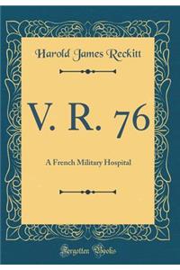V. R. 76: A French Military Hospital (Classic Reprint)