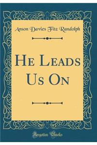 He Leads Us On (Classic Reprint)