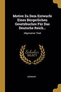 Motive Zu Dem Entwurfe Eines Bürgerlichen Gesetzbuches Für Das Deutsche Reich...