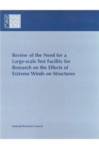 Review of the Need for a Large-Scale Test Facility for Research on the Effects of Extreme Winds on Structures