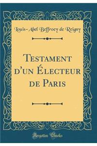 Testament d'Un ï¿½lecteur de Paris (Classic Reprint)