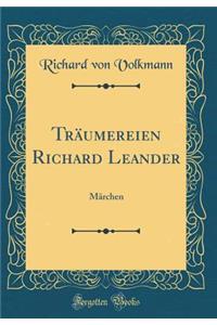 Trï¿½umereien Richard Leander: Mï¿½rchen (Classic Reprint)