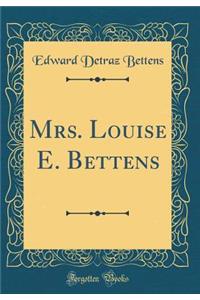 Mrs. Louise E. Bettens (Classic Reprint)
