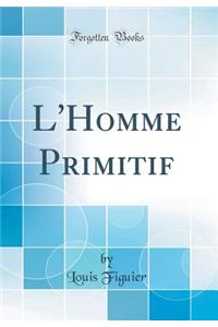 L'Homme Primitif (Classic Reprint)