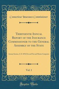 Thirteenth Annual Report of the Insurance Commissioner to the General Assembly of the State, Vol. 1: January Session, A. D. 1878; Fire and Fire and Marine Companies (Classic Reprint)