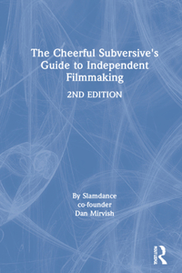 Cheerful Subversive's Guide to Independent Filmmaking