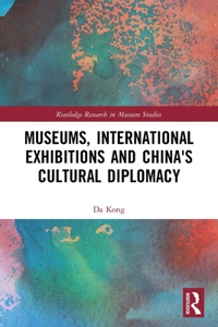 Museums, International Exhibitions and China's Cultural Diplomacy
