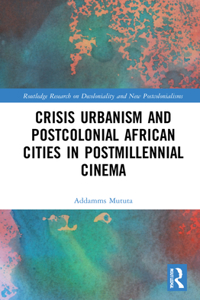 Crisis Urbanism and Postcolonial African Cities in Postmillennial Cinema
