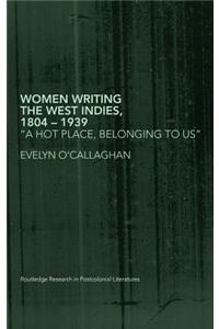 Women Writing the West Indies, 1804-1939: 'A Hot Place, Belonging to Us'