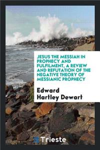 Jesus the Messiah in Prophecy and Fulfilment, a Review and Refutation of the Negative Theory of Messianic Prophecy