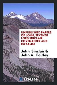 Unpublished Papers of John, Seventh Lord Sinclair, Covenanter and Royalist