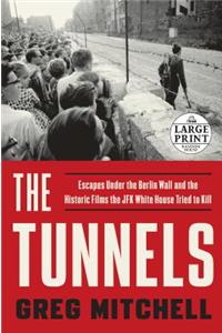 The Tunnels: Escapes Under the Berlin Wall and the Historic Films the JFK White House Tried to Kill