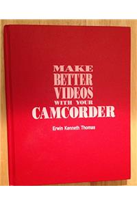 Make Better Videos with Your Camcorder: How to Create Prize Winning Home Movies