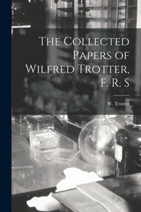 Collected Papers of Wilfred Trotter, F. R. S