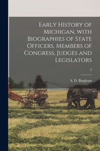 Early History of Michigan, With Biographies of State Officers, Members of Congress, Judges and Legislators; 2