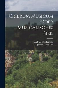 Cribrum Musicum oder musicalisches Sieb.