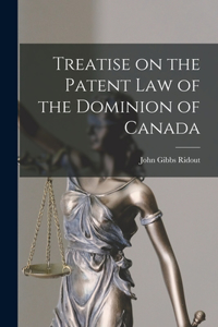 Treatise on the Patent law of the Dominion of Canada