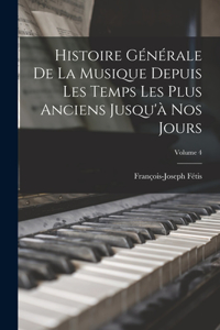 Histoire Générale De La Musique Depuis Les Temps Les Plus Anciens Jusqu'à Nos Jours; Volume 4