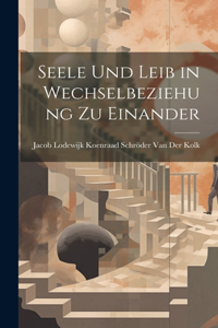 Seele Und Leib in Wechselbeziehung Zu Einander