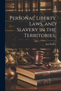 Personal Liberty Laws, and Slavery in the Territories,