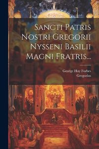 Sancti Patris Nostri Gregorii Nysseni Basilii Magni Fratris...