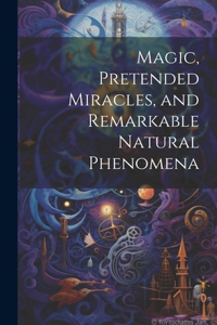Magic, Pretended Miracles, and Remarkable Natural Phenomena