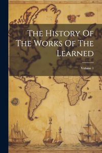 The History Of The Works Of The Learned; Volume 1