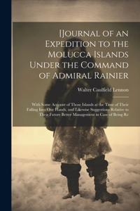 [Journal of an Expedition to the Molucca Islands Under the Command of Admiral Rainier