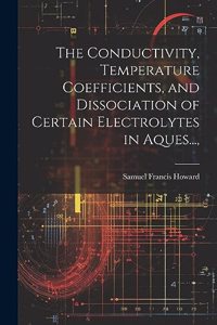 Conductivity, Temperature Coefficients, and Dissociation of Certain Electrolytes in Aques...,