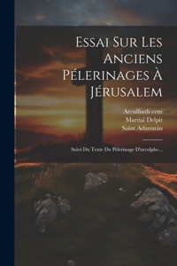 Essai Sur Les Anciens Pélerinages À Jérusalem
