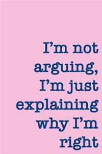 I'm Not Arguing, I'm Just Explaining Why I'm Right