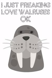 I Just Freaking Love Walruses Ok