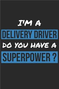 Delivery Driver Notebook - I'm A Delivery Driver Do You Have A Superpower? - Funny Gift for Delivery Driver Journal