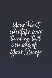 Your First Mistake Your First Mistake Was Thinking That I M One Of Your Sheep