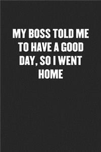 My Boss Told Me to Have a Good Day, So I Went Home