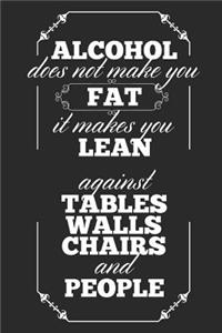 Alcohol Does Not Make You Fat It Makes You Lean, Against Tables Walls Chairs And People
