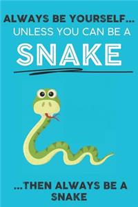 Always Be YourSelf Unless You Can Be A Snake Then Always Be A Snake
