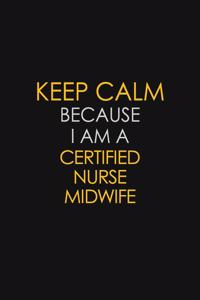 Keep Calm Because I Am A Certified Nurse Midwife