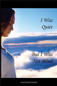 I Was Quiet, But I Was Not Blind.