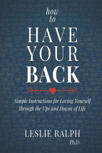 How to Have Your Back: Simple Instructions for Loving Yourself through the Ups and Downs of Life