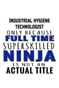 Industrial Hygiene Technologist Only Because Full Time Superskilled Ninja Is Not An Actual Title