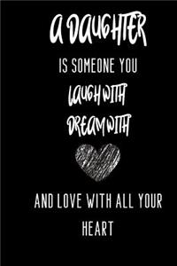 A daughter is someone you laugh with dream with and love with all your heart