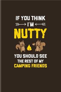 If You Think I'm Nutty You Should See The Rest Of My Camping Friends