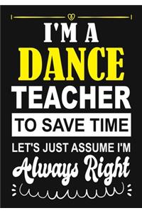 I'm a Dance Teacher To Save Time Let's Just Assume i'm Always Right