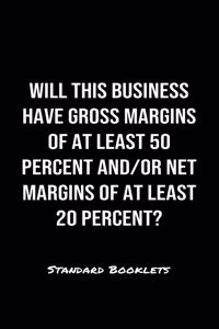 Will This Business Have Gross Margins Of At Least 50 Percent And Or Net Margins Of At Least 20 Percent?