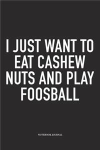 I Just Want To Eat Cashew Nuts And Play Foosball