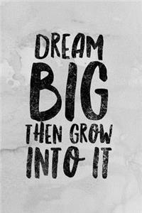 Dream Big Then Grow Into It