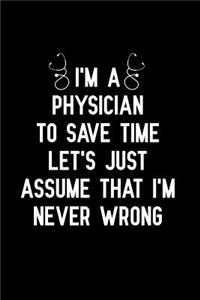 I'm A Physician To Save Time Let's Just Assume That I'm Never Wrong
