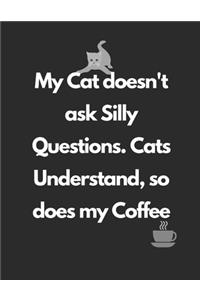 My Cat doesn't ask Silly Questions. Cats Understand, so does my Coffe